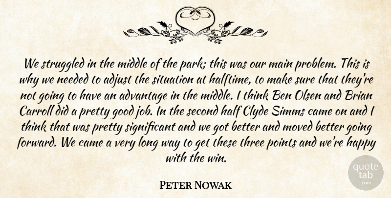 Peter Nowak Quote About Adjust, Advantage, Ben, Brian, Came: We Struggled In The Middle...