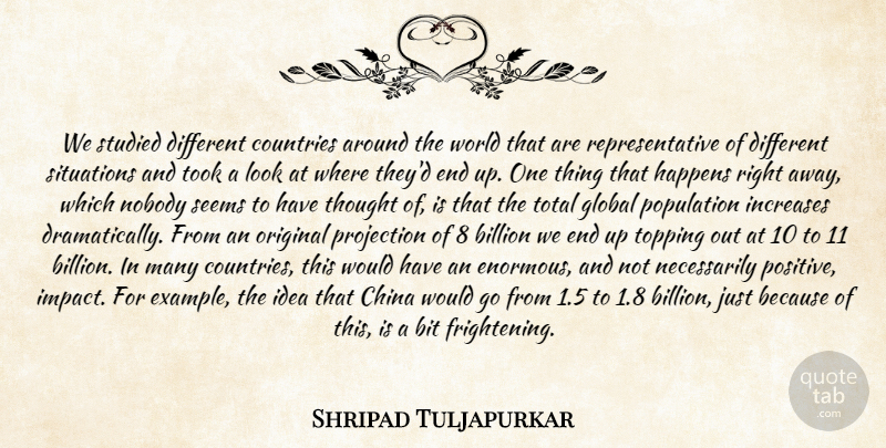Shripad Tuljapurkar Quote About Billion, Bit, China, Countries, Global: We Studied Different Countries Around...