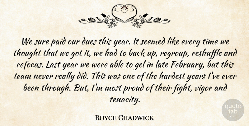 Royce Chadwick Quote About Dues, Gel, Hardest, Last, Late: We Sure Paid Our Dues...