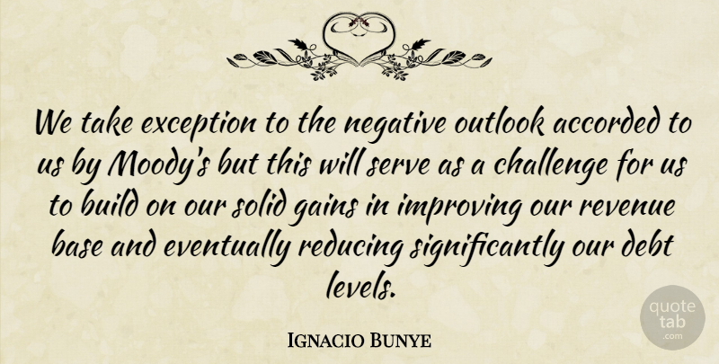 Ignacio Bunye Quote About Base, Build, Challenge, Debt, Eventually: We Take Exception To The...