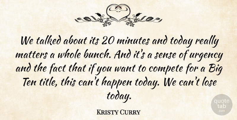 Kristy Curry Quote About Compete, Fact, Happen, Lose, Matters: We Talked About Its 20...