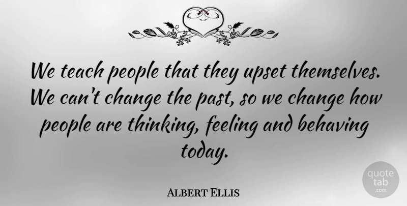 Albert Ellis Quote About Past, Thinking, People: We Teach People That They...