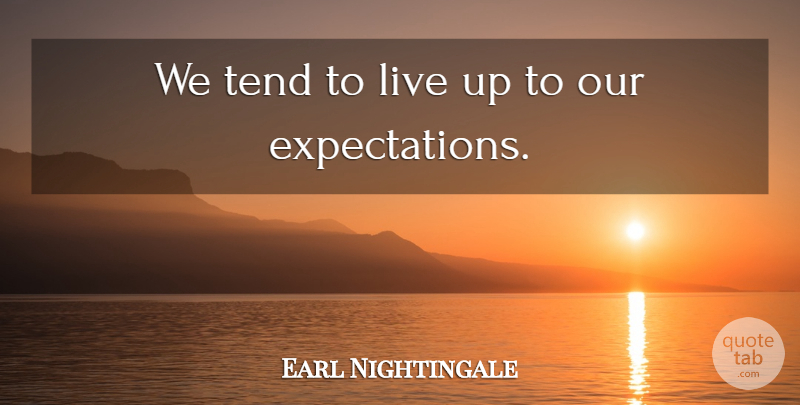 Earl Nightingale Quote About Inspirational, Attitude, Self Esteem: We Tend To Live Up...