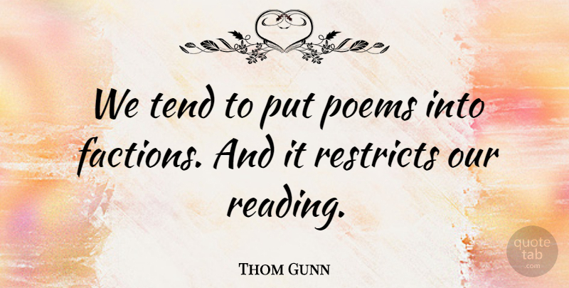Thom Gunn Quote About Reading, Factions: We Tend To Put Poems...