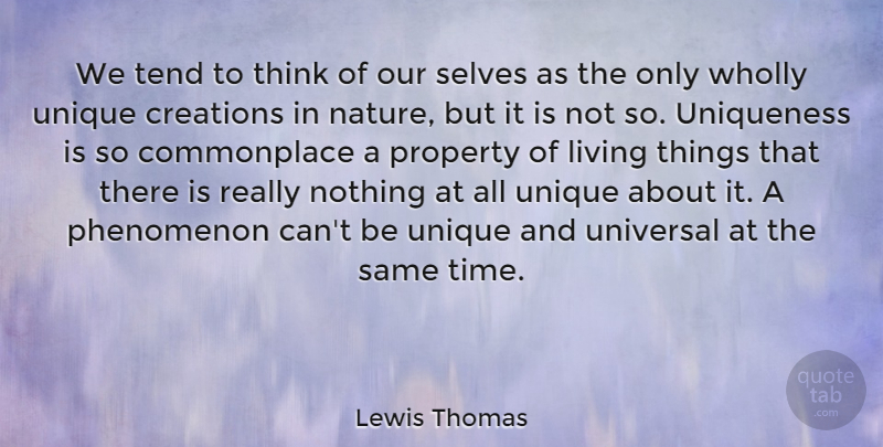 Lewis Thomas Quote About Creations, Living, Nature, Phenomenon, Property: We Tend To Think Of...