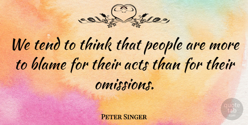 Peter Singer Quote About People: We Tend To Think That...