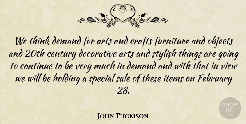 John Thomson Quote About Arts, Century, Continue, Crafts, Decorative: We Think Demand For Arts...