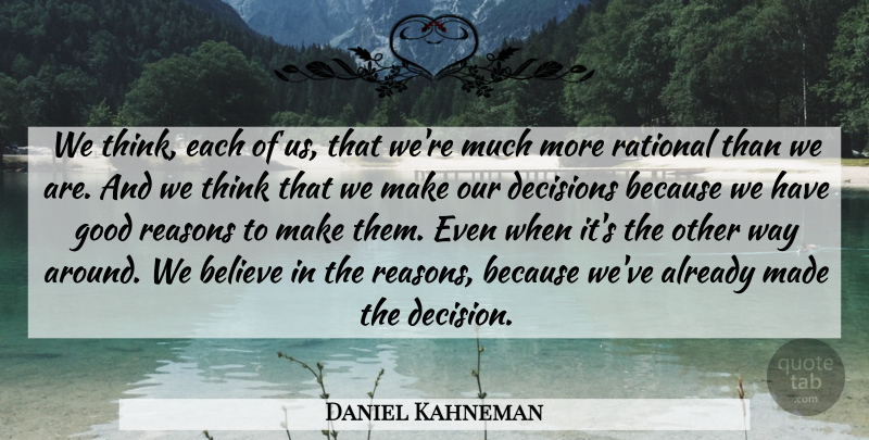 Daniel Kahneman Quote About Believe, Good, Rational, Reasons: We Think Each Of Us...