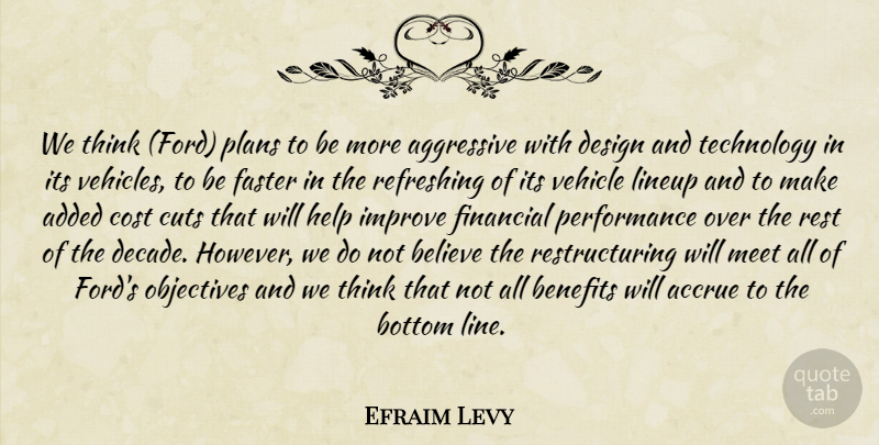 Efraim Levy Quote About Added, Aggressive, Believe, Benefits, Bottom: We Think Ford Plans To...
