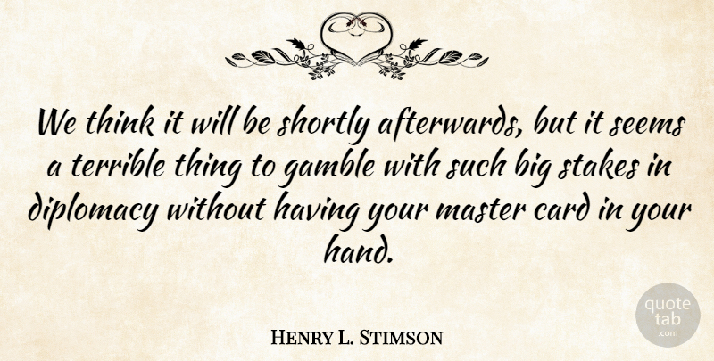 Henry L. Stimson Quote About Thinking, Hands, Cards: We Think It Will Be...
