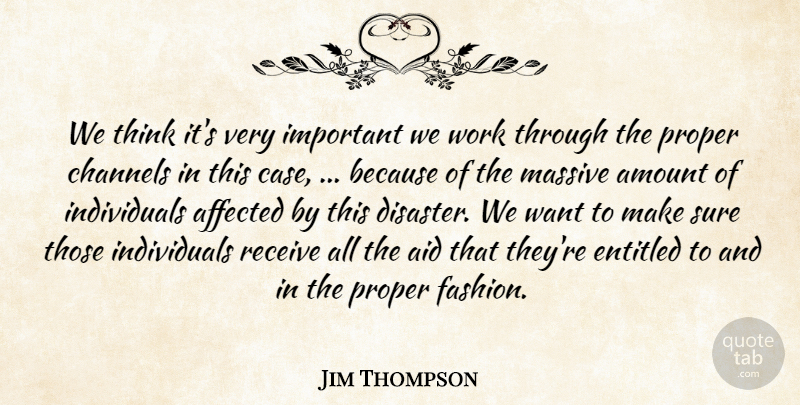 Jim Thompson Quote About Affected, Aid, Amount, Channels, Entitled: We Think Its Very Important...