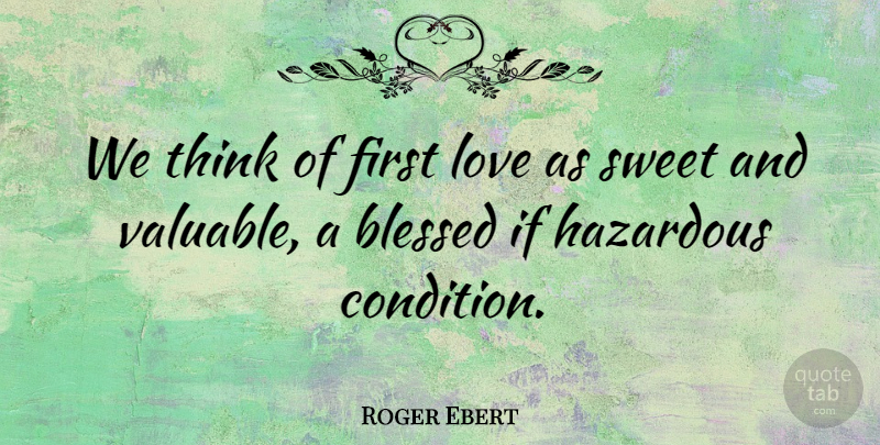 Roger Ebert Quote About Sweet, Blessed, First Love: We Think Of First Love...