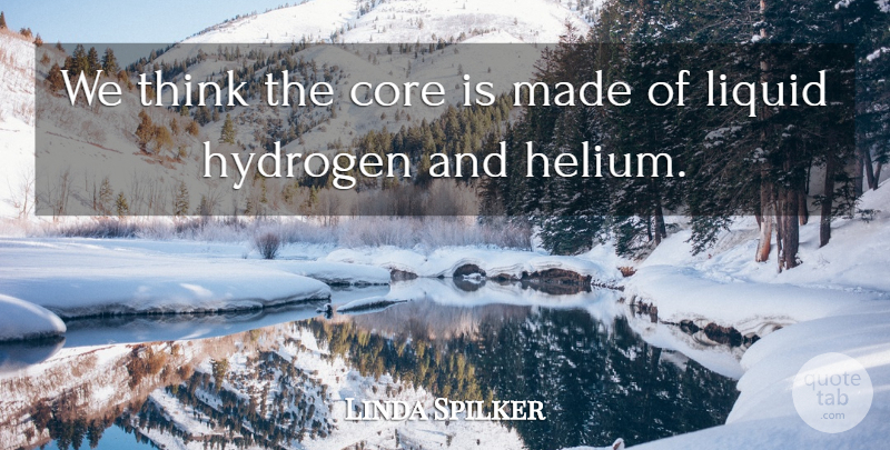 Linda Spilker Quote About Core, Hydrogen, Liquid: We Think The Core Is...