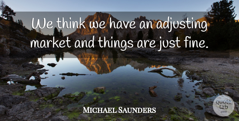 Michael Saunders Quote About Adjusting, Market: We Think We Have An...