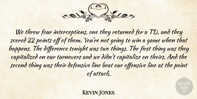 Kevin Jones Quote About Beat, Capitalize, Defensive, Difference, Four: We Threw Four Interceptions One...