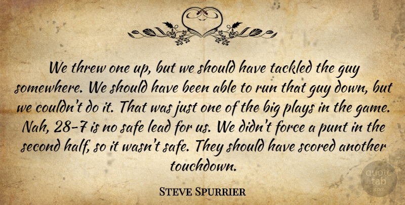 Steve Spurrier Quote About Force, Guy, Lead, Plays, Run: We Threw One Up But...