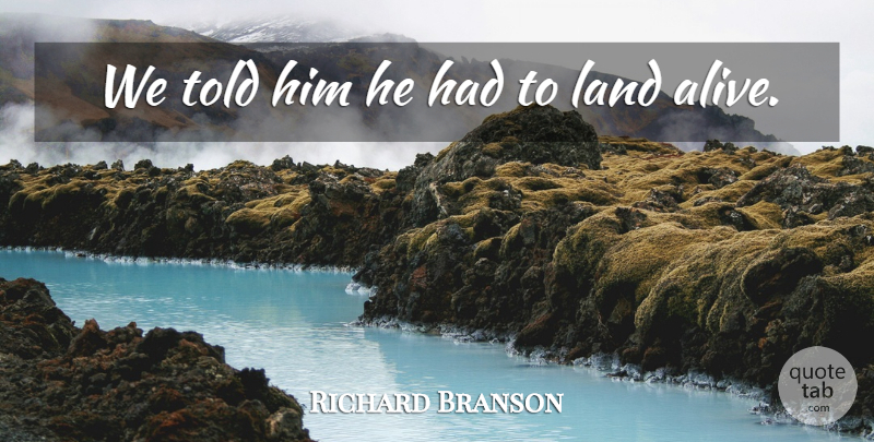 Richard Branson Quote About Land: We Told Him He Had...