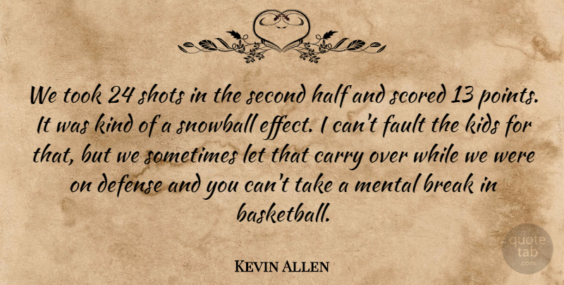 Kevin Allen Quote About Break, Carry, Defense, Fault, Half: We Took 24 Shots In...