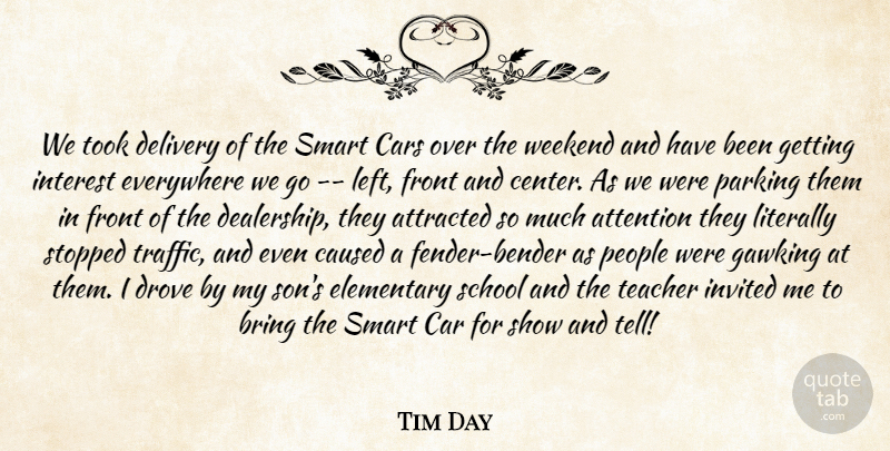 Tim Day Quote About Attention, Attracted, Bring, Cars, Caused: We Took Delivery Of The...