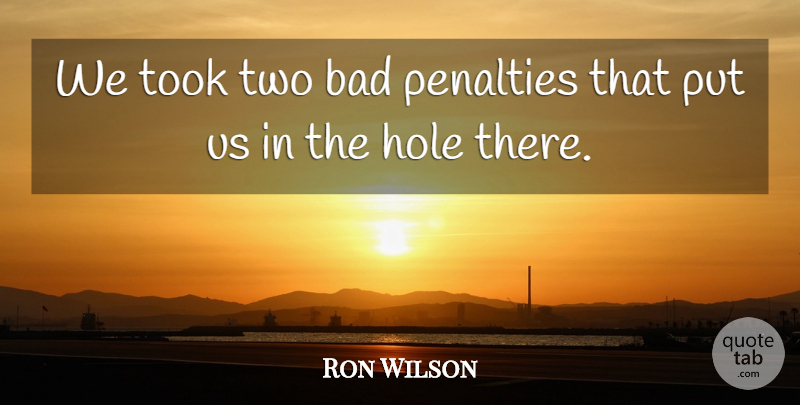 Ron Wilson Quote About Bad, Hole, Penalties, Took: We Took Two Bad Penalties...