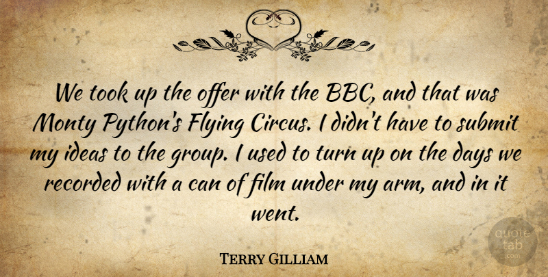 Terry Gilliam Quote About Days, Offer, Recorded, Submit, Took: We Took Up The Offer...