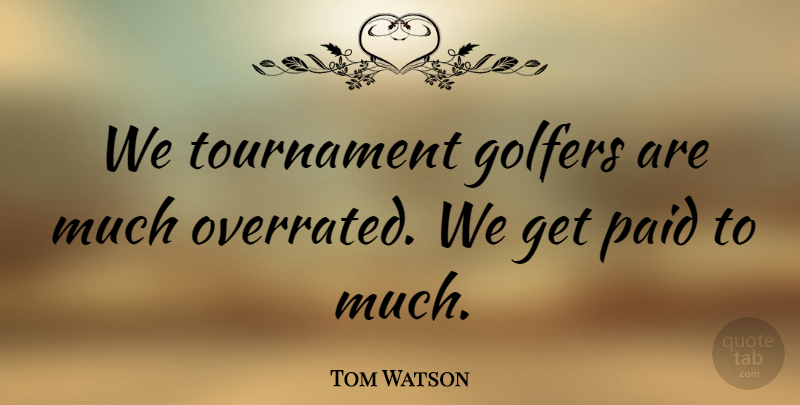 Tom Watson Quote About Quotes, Tournament: We Tournament Golfers Are Much...