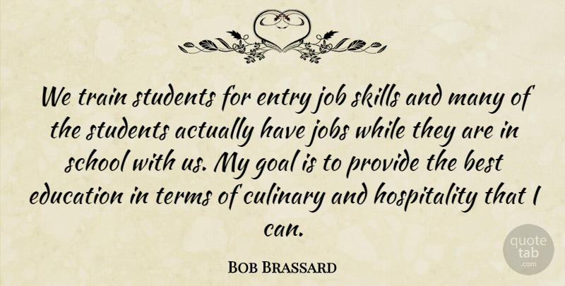 Bob Brassard Quote About Best, Culinary, Education, Entry, Goal: We Train Students For Entry...