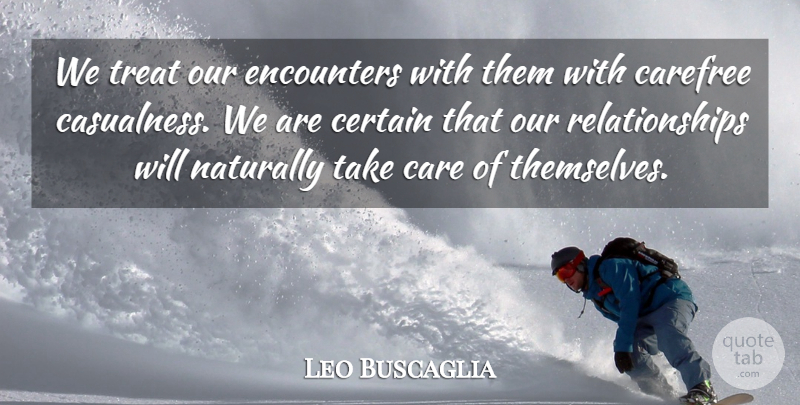 Leo Buscaglia Quote About Care, Encounters, Our Relationship: We Treat Our Encounters With...