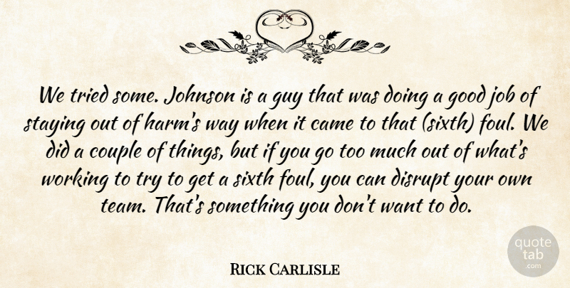 Rick Carlisle Quote About Came, Couple, Disrupt, Good, Guy: We Tried Some Johnson Is...