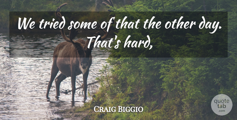 Craig Biggio Quote About Tried: We Tried Some Of That...