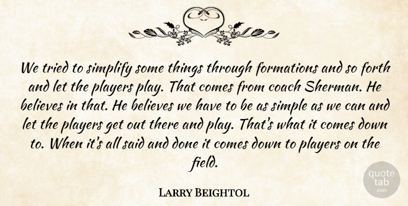 Larry Beightol Quote About Believes, Coach, Forth, Players, Simple: We Tried To Simplify Some...