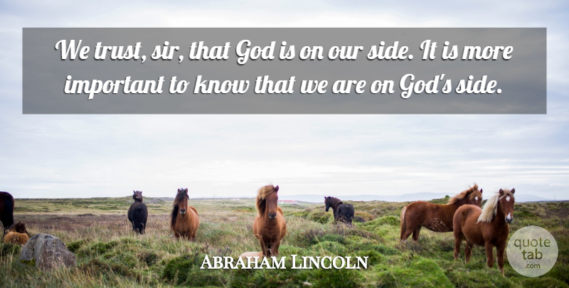 Abraham Lincoln Quote About Life, Humor, Important: We Trust Sir That God...