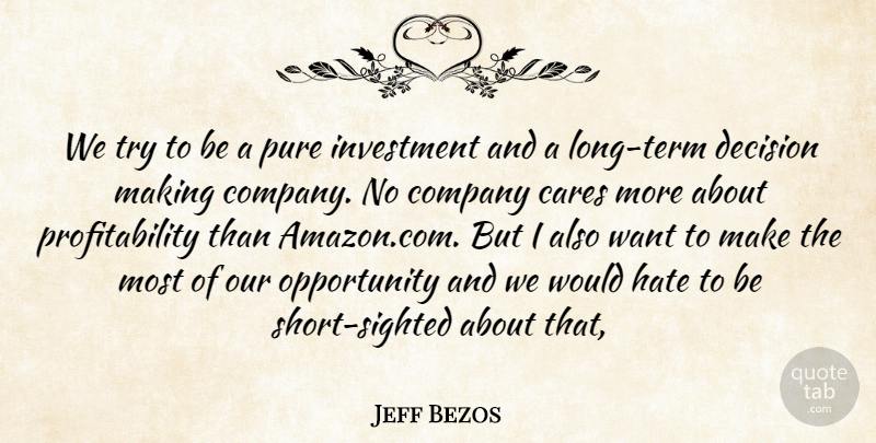Jeff Bezos Quote About Cares, Company, Decision, Hate, Investment: We Try To Be A...