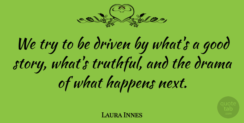 Laura Innes Quote About Driven, Good: We Try To Be Driven...