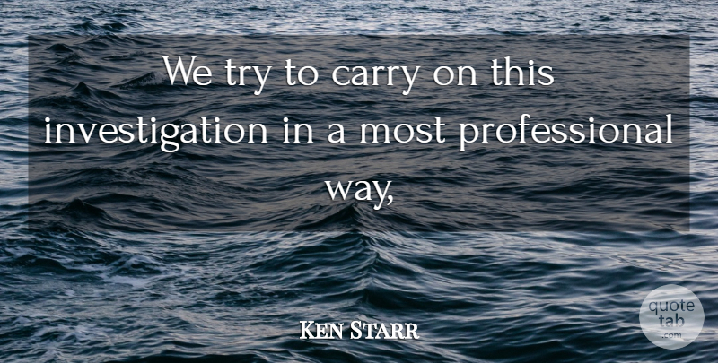 Ken Starr Quote About Carry: We Try To Carry On...