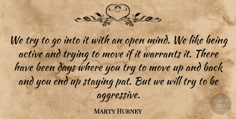 Marty Hurney Quote About Active, Days, Mind, Move, Open: We Try To Go Into...