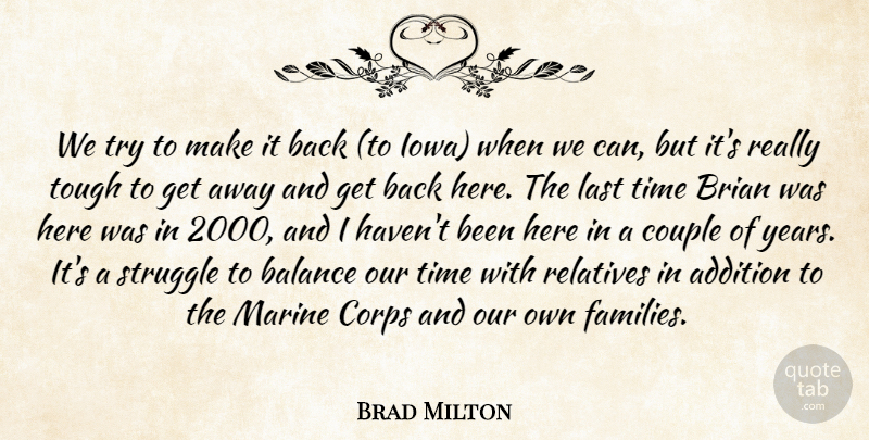 Brad Milton Quote About Addition, Balance, Brian, Corps, Couple: We Try To Make It...