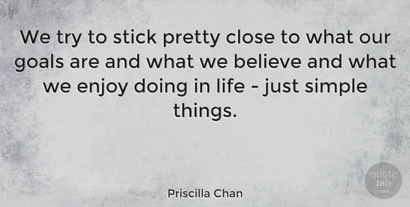 Priscilla Chan Quote About Believe, Close, Enjoy, Life, Stick: We Try To Stick Pretty...