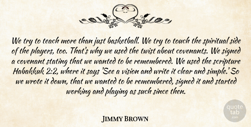 Jimmy Brown Quote About Basketball, Clear, Covenant, Playing, Says: We Try To Teach More...