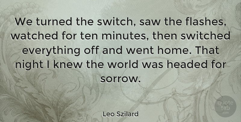 Leo Szilard Quote About Home, Night, Sorrow: We Turned The Switch Saw...