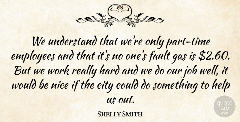 Shelly Smith Quote About City, Employees, Fault, Gas, Hard: We Understand That Were Only...