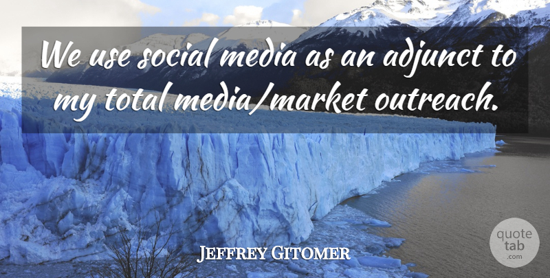 Jeffrey Gitomer Quote About Adjunct: We Use Social Media As...