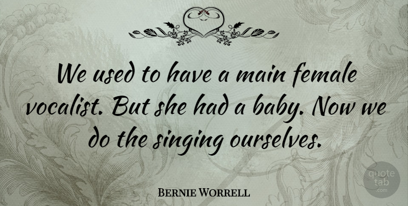 Bernie Worrell Quote About Baby, Singing, Female: We Used To Have A...