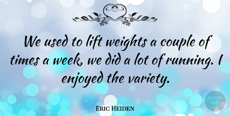 Eric Heiden Quote About American Athlete, Couple, Enjoyed, Lift, Weights: We Used To Lift Weights...