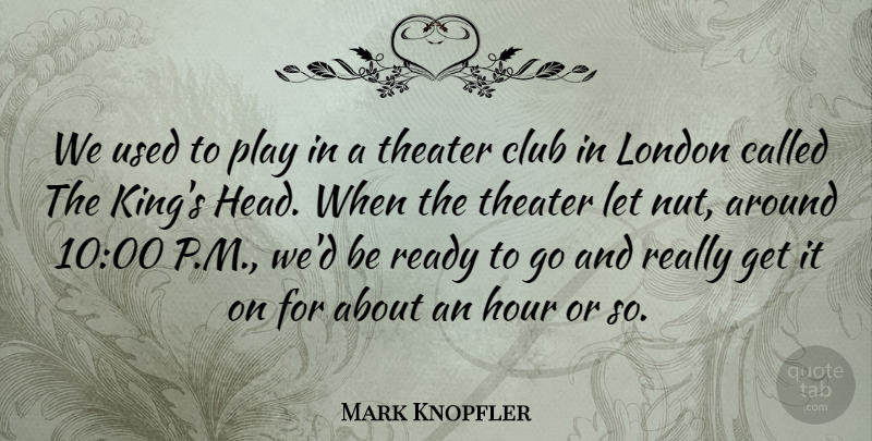 Mark Knopfler Quote About Club, Hour, Theater: We Used To Play In...
