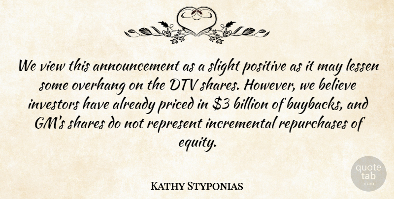 Kathy Styponias Quote About Believe, Billion, Investors, Lessen, Positive: We View This Announcement As...