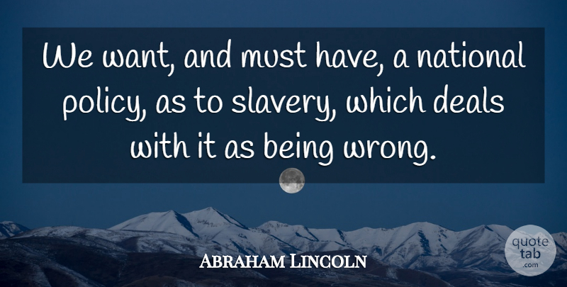 Abraham Lincoln Quote About Slavery, Want, Policy: We Want And Must Have...