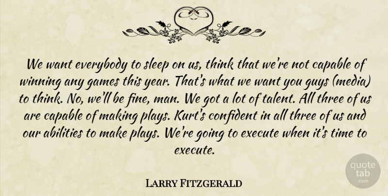 Larry Fitzgerald Quote About Capable, Confident, Everybody, Execute, Games: We Want Everybody To Sleep...