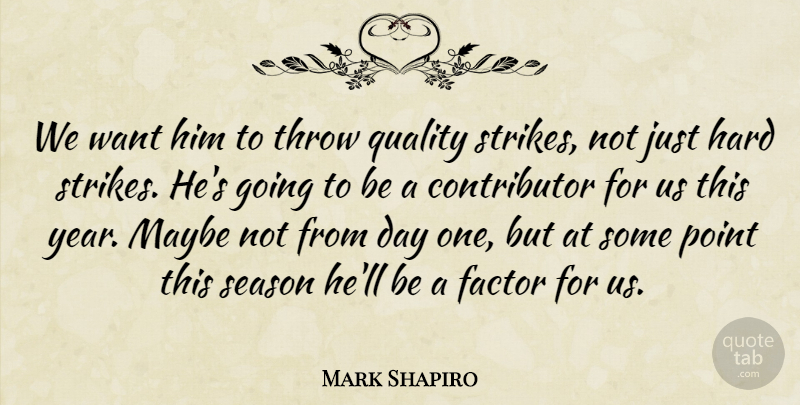 Mark Shapiro Quote About Factor, Hard, Maybe, Point, Quality: We Want Him To Throw...