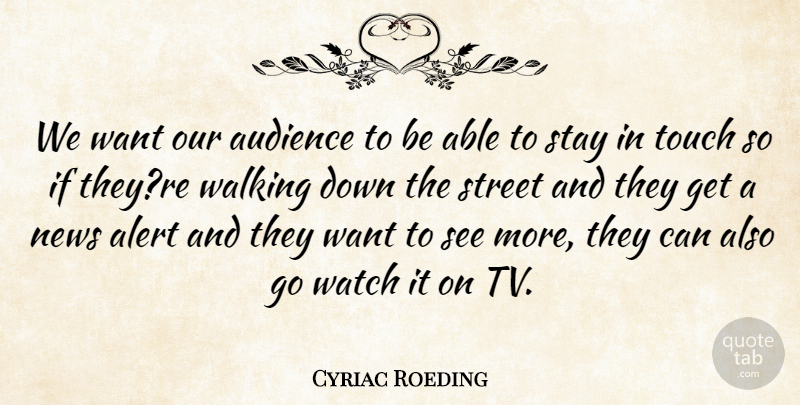Cyriac Roeding Quote About Alert, Audience, News, Stay, Street: We Want Our Audience To...